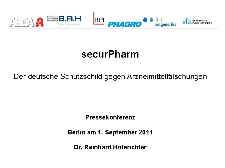 secur. Pharm Der deutsche Schutzschild gegen Arzneimittelfälschungen Pressekonferenz Berlin am 1. September 2011 Dr.
