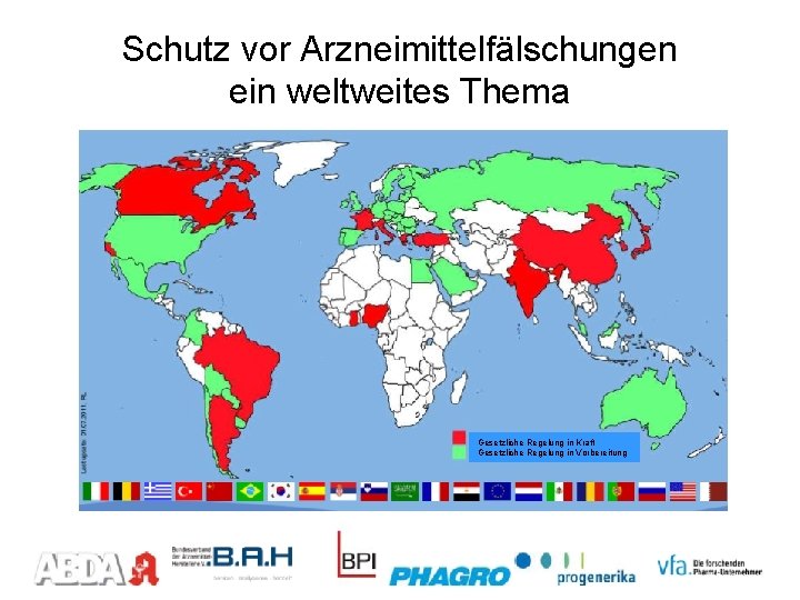 Schutz vor Arzneimittelfälschungen ein weltweites Thema Gesetzliche Regelung in Kraft Gesetzliche Regelung in Vorbereitung Schutz vor Arzneimittelfälschungen ein weltweites Thema Gesetzliche Regelung in Kraft Gesetzliche Regelung in Vorbereitung