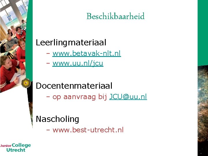 Beschikbaarheid Leerlingmateriaal – www. betavak-nlt. nl – www. uu. nl/jcu Docentenmateriaal – op aanvraag