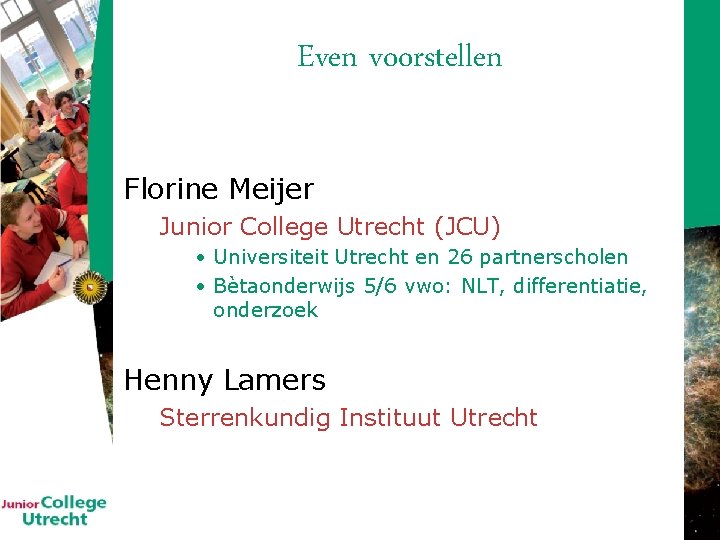 Even voorstellen Florine Meijer Junior College Utrecht (JCU) • Universiteit Utrecht en 26 partnerscholen