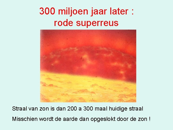 300 miljoen jaar later : rode superreus Straal van zon is dan 200 a