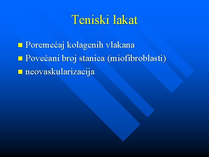 Teniski lakat Poremećaj kolagenih vlakana n Povećani broj stanica (miofibroblasti) n neovaskularizacija n 