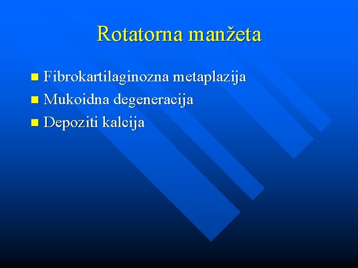 Rotatorna manžeta Fibrokartilaginozna metaplazija n Mukoidna degeneracija n Depoziti kalcija n 