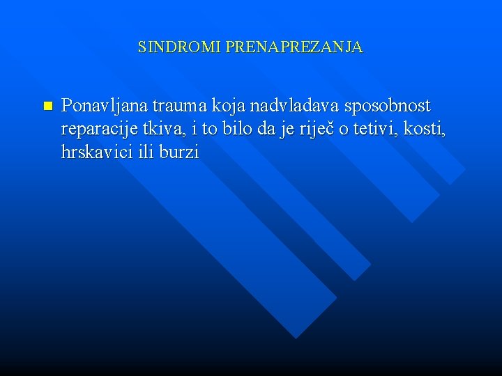 SINDROMI PRENAPREZANJA n Ponavljana trauma koja nadvladava sposobnost reparacije tkiva, i to bilo da