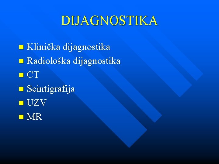 DIJAGNOSTIKA Klinička dijagnostika n Radiološka dijagnostika n CT n Scintigrafija n UZV n MR