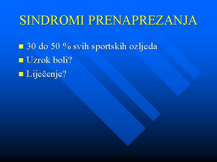 SINDROMI PRENAPREZANJA 30 do 50 % svih sportskih ozljeda n Uzrok boli? n Liječenje?