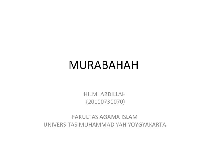 MURABAHAH HILMI ABDILLAH (20100730070) FAKULTAS AGAMA ISLAM UNIVERSITAS MUHAMMADIYAH YOYGYAKARTA 