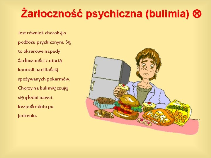 Żarłoczność psychiczna (bulimia) Jest również chorobą o podłożu psychicznym. Są to okresowe napady żarłoczności