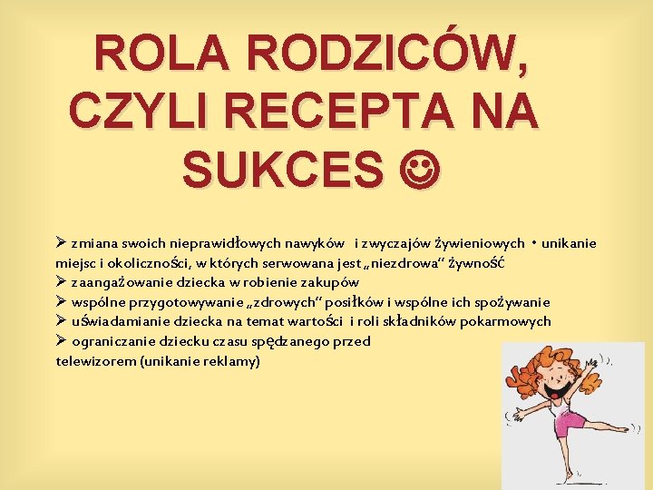 ROLA RODZICÓW, CZYLI RECEPTA NA SUKCES Ø zmiana swoich nieprawidłowych nawyków i zwyczajów żywieniowych