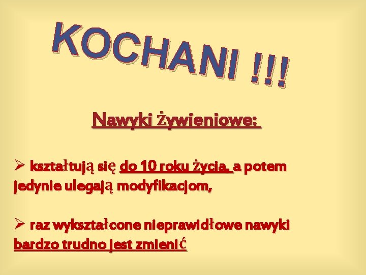 KOCHA NI !!! Nawyki żywieniowe: Ø kształtują się do 10 roku życia, a potem