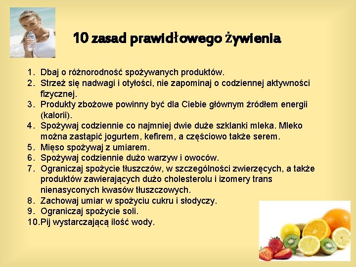 10 zasad prawidłowego żywienia 1. Dbaj o różnorodność spożywanych produktów. 2. Strzeż się nadwagi