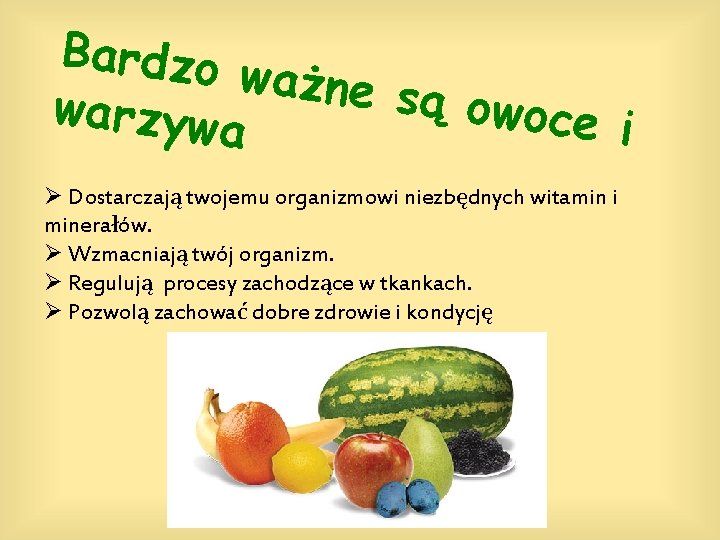 Bardzo ważne s ą owoce warzywa i Ø Dostarczają twojemu organizmowi niezbędnych witamin i