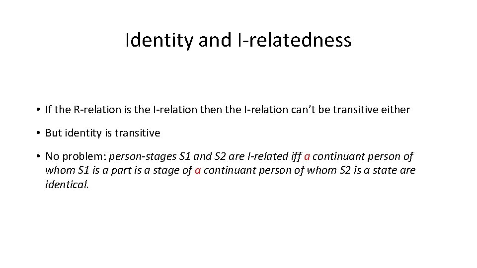 Identity and I‐relatedness • If the R‐relation is the I‐relation can’t be transitive either