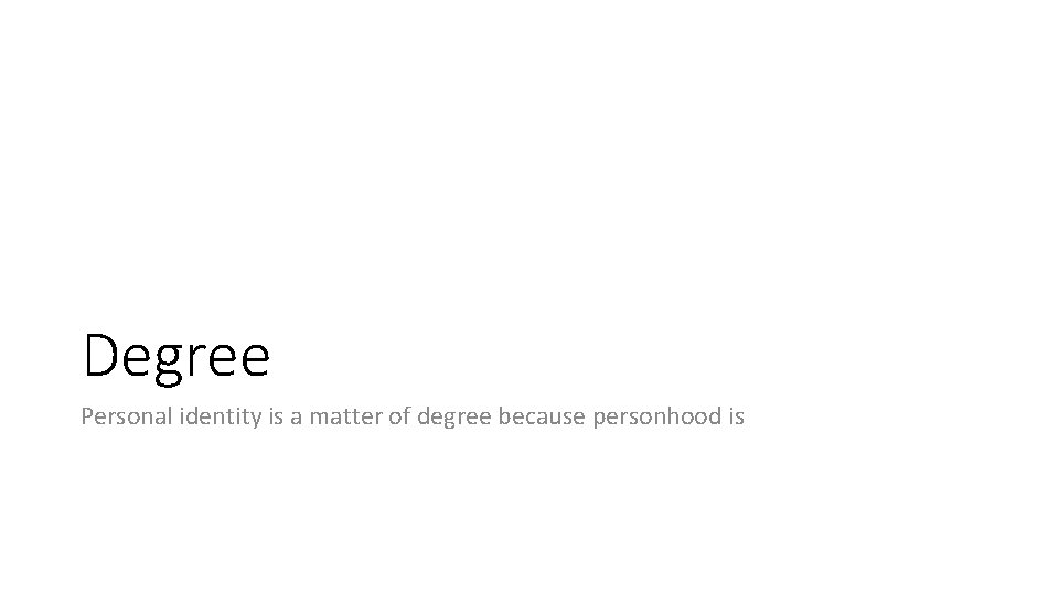 Degree Personal identity is a matter of degree because personhood is 