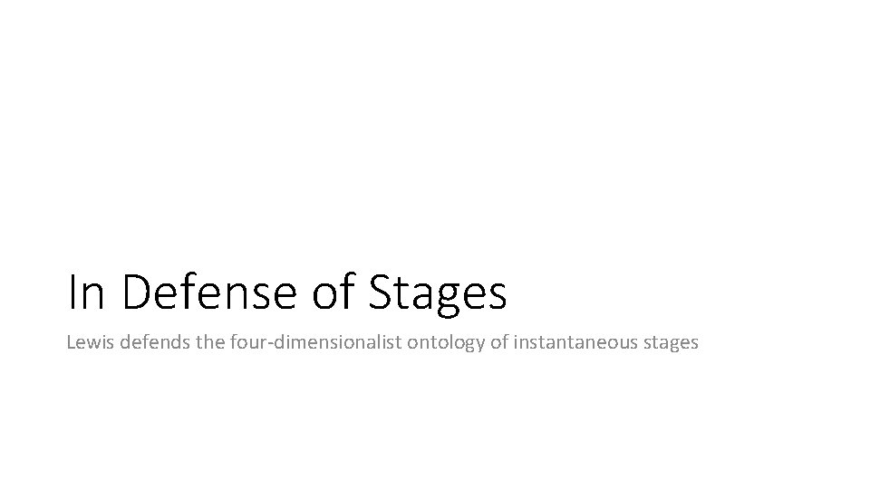 In Defense of Stages Lewis defends the four‐dimensionalist ontology of instantaneous stages 