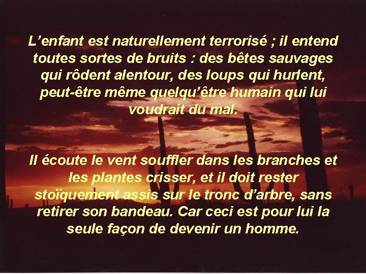 L’enfant est naturellement terrorisé ; il entend toutes sortes de bruits : des bêtes L’enfant est naturellement terrorisé ; il entend toutes sortes de bruits : des bêtes