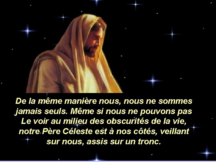De la même manière nous, nous ne sommes jamais seuls. Même si nous ne De la même manière nous, nous ne sommes jamais seuls. Même si nous ne