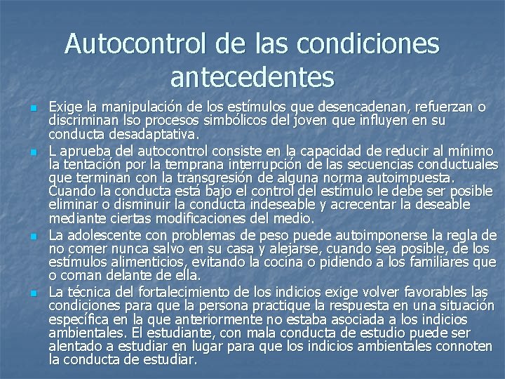 Autocontrol de las condiciones antecedentes n n Exige la manipulación de los estímulos que