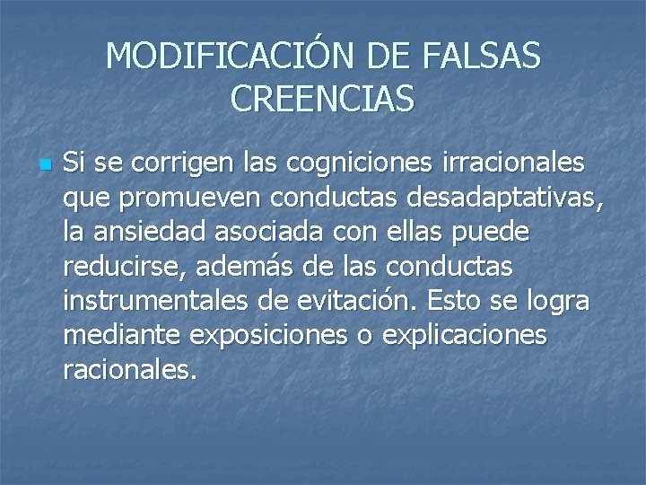 MODIFICACIÓN DE FALSAS CREENCIAS n Si se corrigen las cogniciones irracionales que promueven conductas