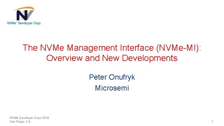 The NVMe Management Interface (NVMe-MI): Overview and New Developments Peter Onufryk Microsemi NVMe Developer