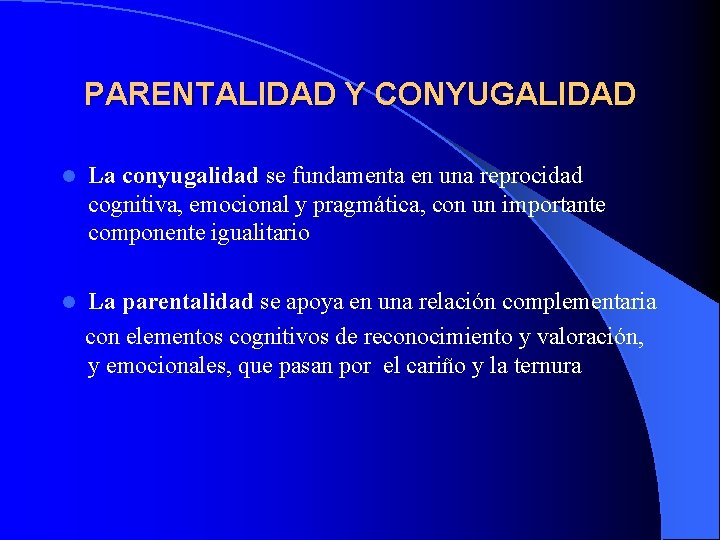 PARENTALIDAD Y CONYUGALIDAD l La conyugalidad se fundamenta en una reprocidad cognitiva, emocional y