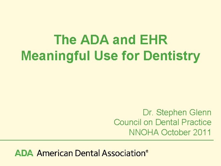 The ADA and EHR Meaningful Use for Dentistry Dr. Stephen Glenn Council on Dental