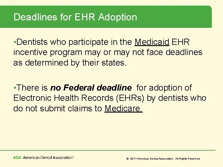 Deadlines for EHR Adoption • Dentists who participate in the Medicaid EHR incentive program