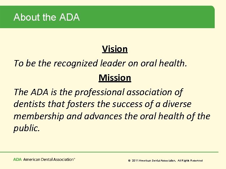 About the ADA Vision To be the recognized leader on oral health. Mission The