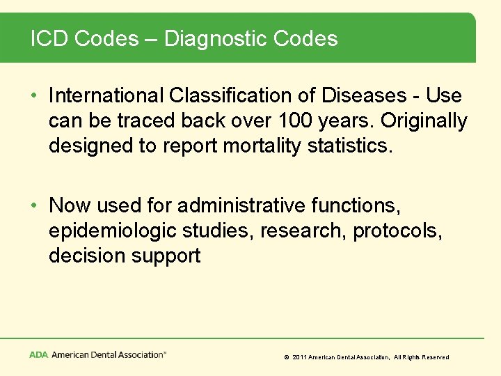 ICD Codes – Diagnostic Codes • International Classification of Diseases - Use can be