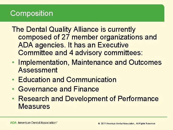 Composition The Dental Quality Alliance is currently composed of 27 member organizations and ADA
