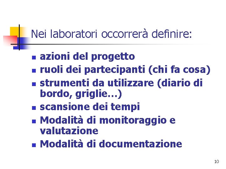 Nei laboratori occorrerà definire: n n n azioni del progetto ruoli dei partecipanti (chi