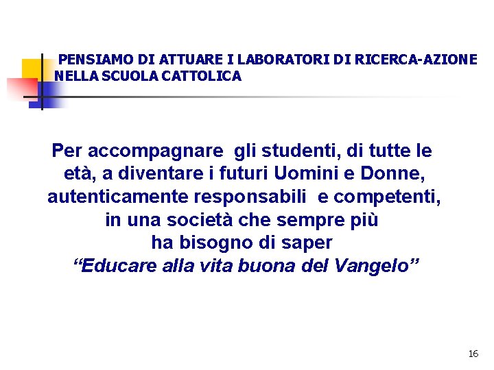 PENSIAMO DI ATTUARE I LABORATORI DI RICERCA-AZIONE NELLA SCUOLA CATTOLICA Per accompagnare gli studenti,