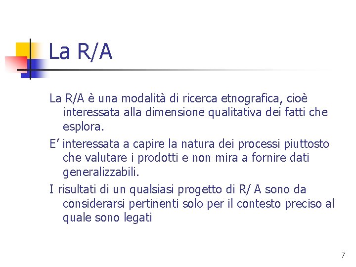 La R/A è una modalità di ricerca etnografica, cioè interessata alla dimensione qualitativa dei