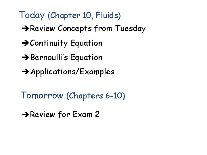 Today (Chapter 10, Fluids) èReview Concepts from Tuesday èContinuity Equation èBernoulli’s Equation èApplications/Examples Tomorrow