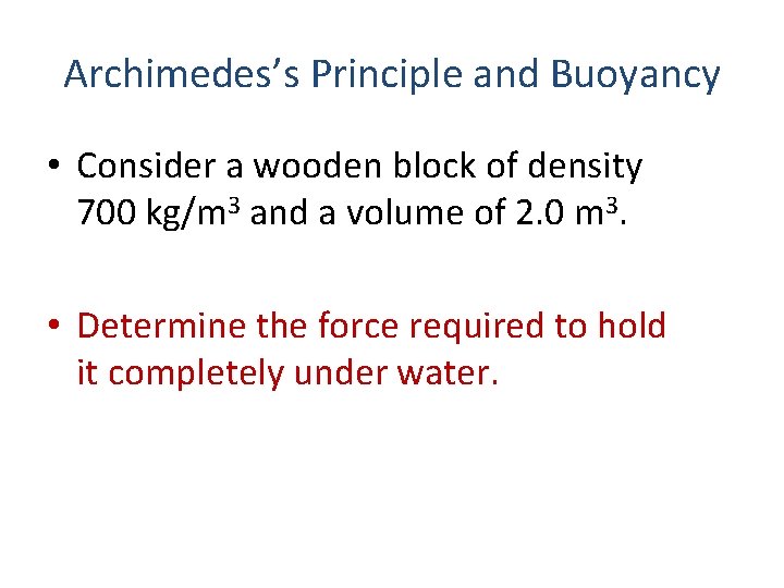 Archimedes’s Principle and Buoyancy • Consider a wooden block of density 700 kg/m 3