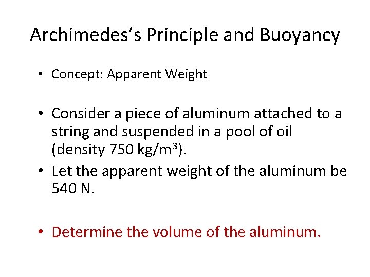 Archimedes’s Principle and Buoyancy • Concept: Apparent Weight • Consider a piece of aluminum