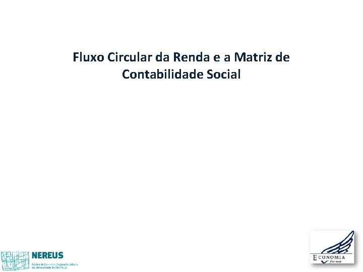 Fluxo Circular da Renda e a Matriz de Contabilidade Social Fluxo Circular da Renda e a Matriz de Contabilidade Social