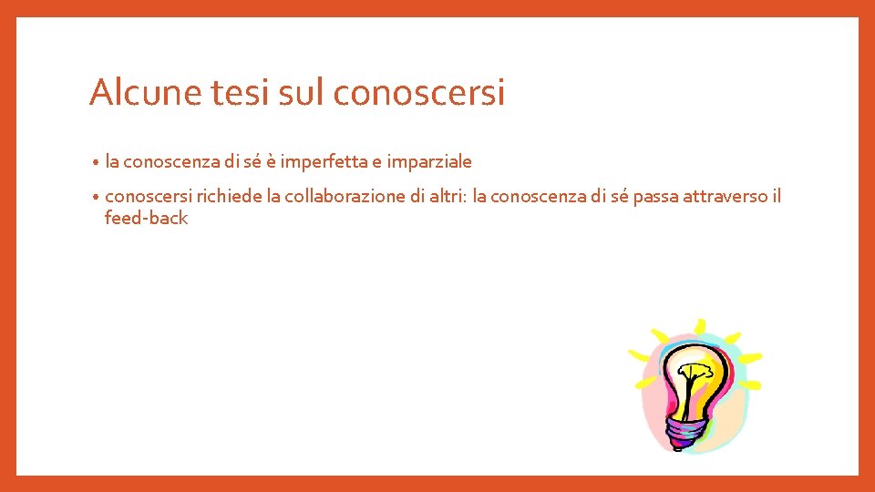 Alcune tesi sul conoscersi • la conoscenza di sé è imperfetta e imparziale •