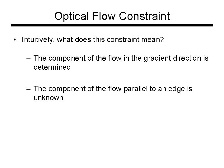 Optical Flow Constraint • Intuitively, what does this constraint mean? – The component of Optical Flow Constraint • Intuitively, what does this constraint mean? – The component of