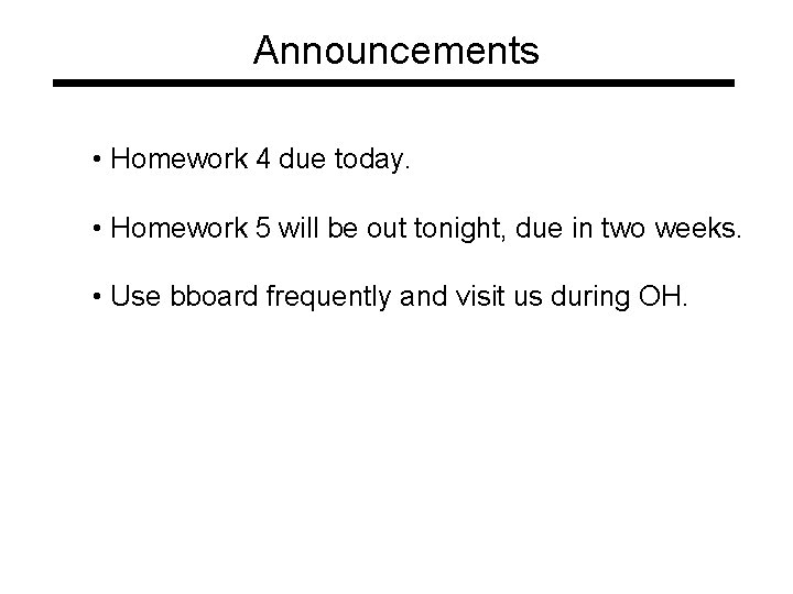 Announcements • Homework 4 due today. • Homework 5 will be out tonight, due Announcements • Homework 4 due today. • Homework 5 will be out tonight, due