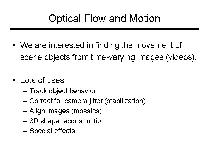 Optical Flow and Motion • We are interested in finding the movement of scene Optical Flow and Motion • We are interested in finding the movement of scene