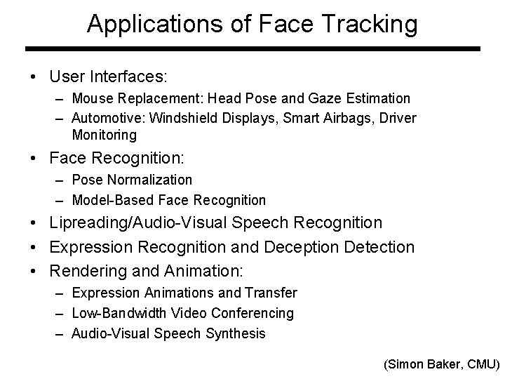 Applications of Face Tracking • User Interfaces: – Mouse Replacement: Head Pose and Gaze Applications of Face Tracking • User Interfaces: – Mouse Replacement: Head Pose and Gaze