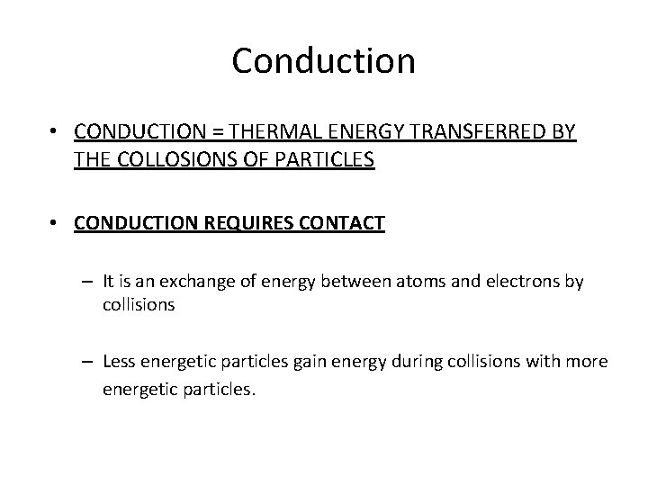 Conduction • CONDUCTION = THERMAL ENERGY TRANSFERRED BY THE COLLOSIONS OF PARTICLES • CONDUCTION