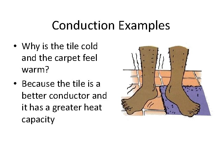 Conduction Examples • Why is the tile cold and the carpet feel warm? •