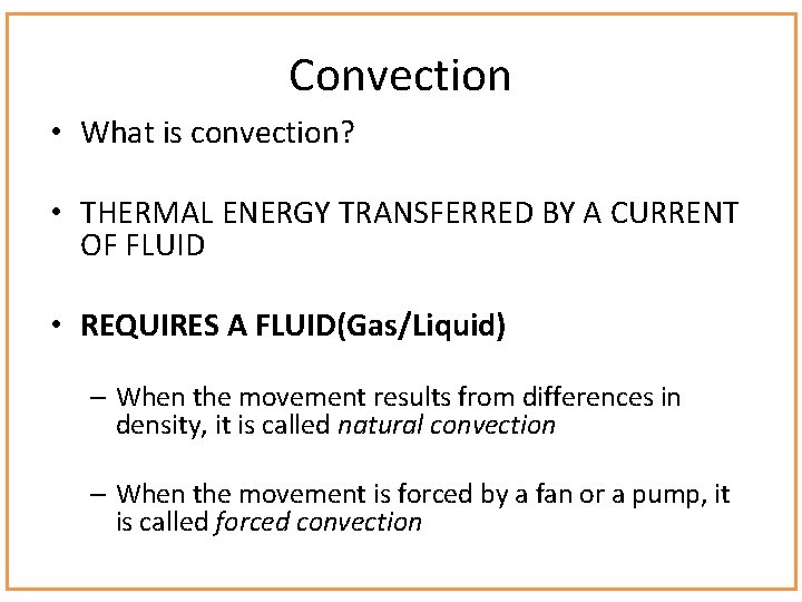 Convection • What is convection? • THERMAL ENERGY TRANSFERRED BY A CURRENT OF FLUID