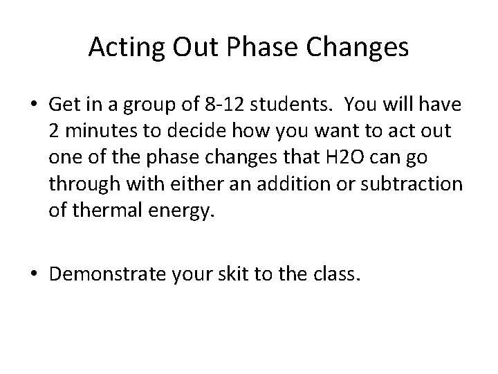 Acting Out Phase Changes • Get in a group of 8 -12 students. You