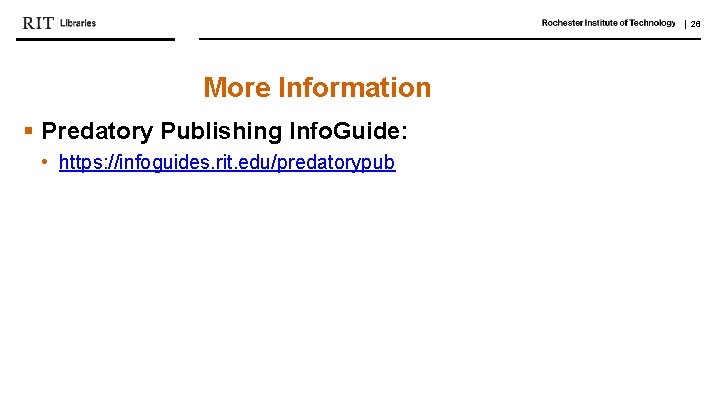 | 26 More Information § Predatory Publishing Info. Guide: • https: //infoguides. rit. edu/predatorypub