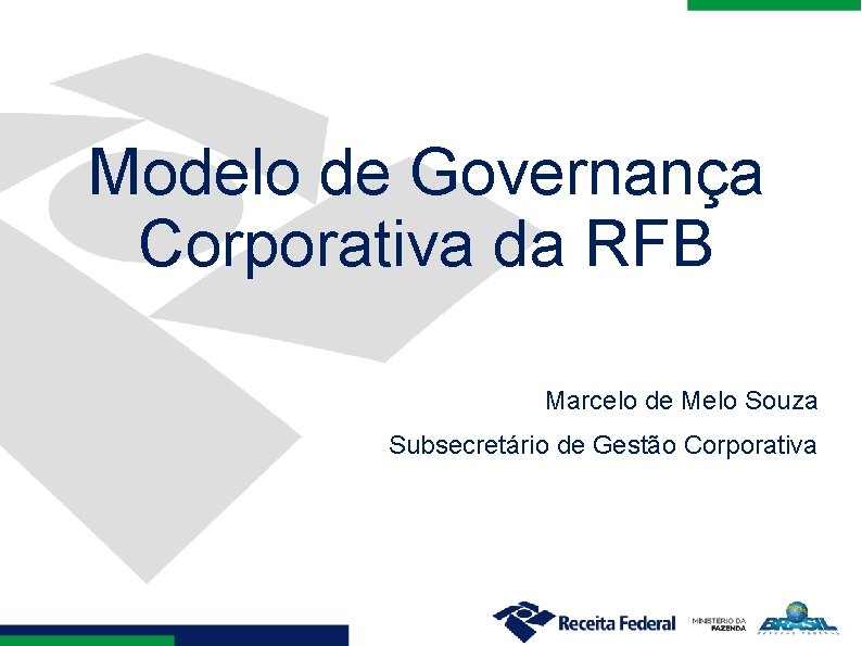 Modelo de Governança Corporativa da RFB Marcelo de Melo Souza Subsecretário de Gestão Corporativa