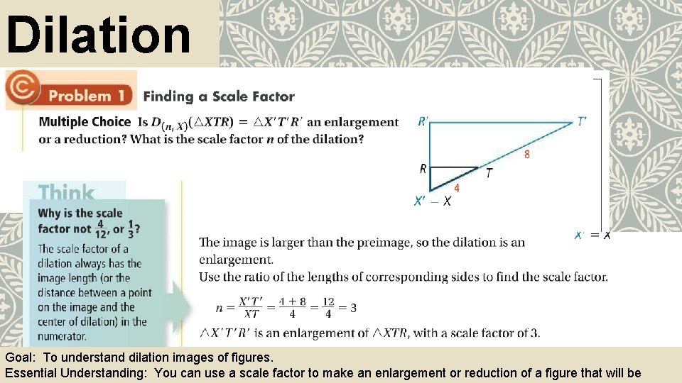 Dilation s Goal: To understand dilation images of figures. Essential Understanding: You can use
