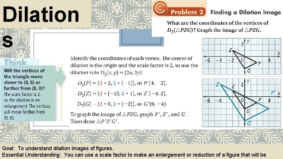Dilation s Goal: To understand dilation images of figures. Essential Understanding: You can use